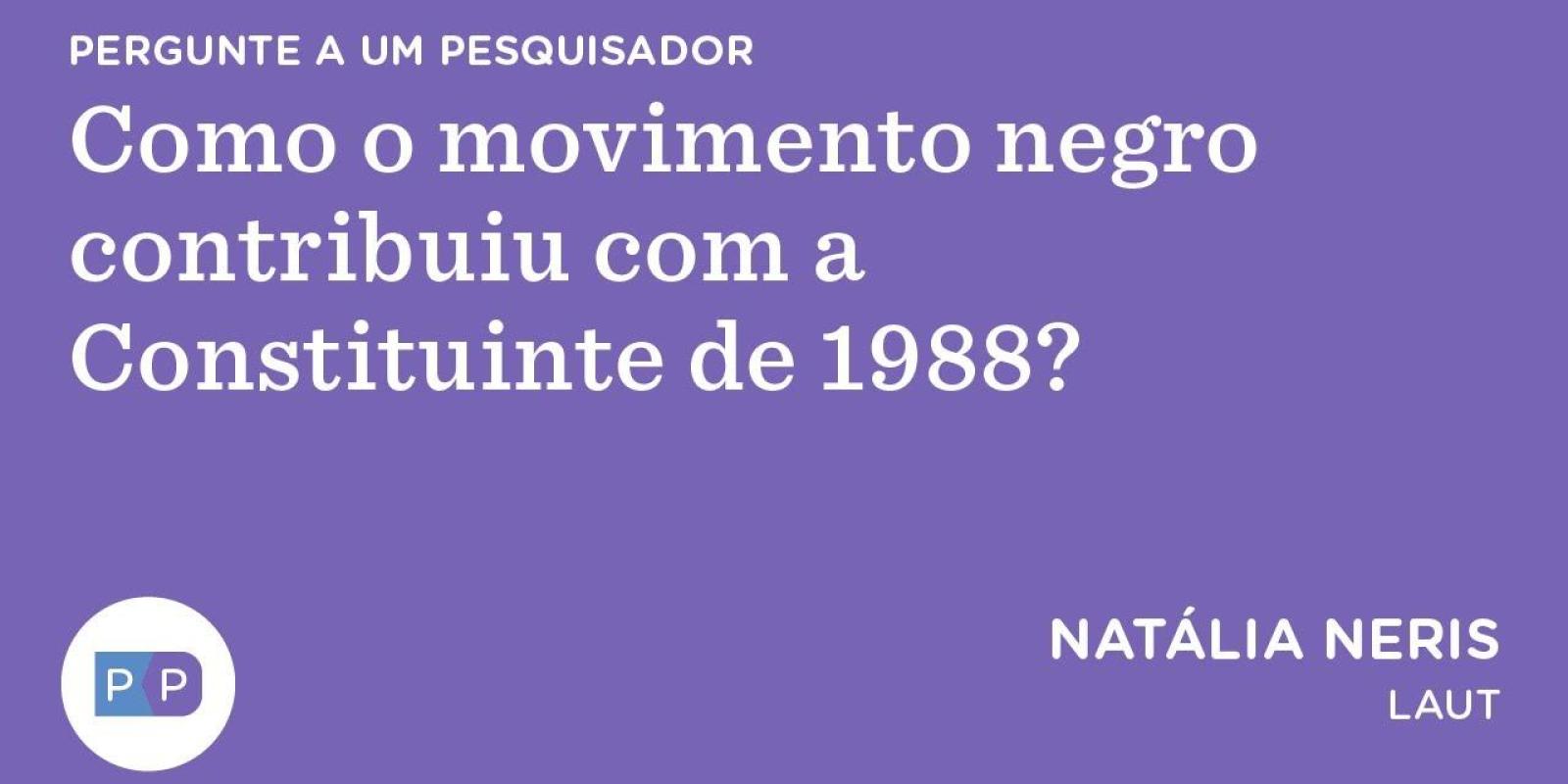 Como o movimento negro contribuiu com a Constituinte de 1988? | Nexo Políticas Públicas